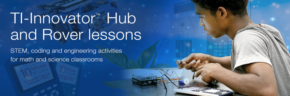 TI-Innovator™ Hub and Rover lessons. STEM, coding and engineering activities for math and science classrooms. Learn more