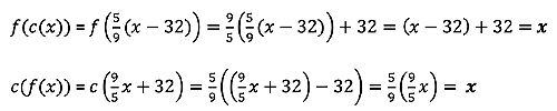 Equations for constructing compositions for f(c(x)) and c(f(x)) that result in x. f(c(x)) = f(5/9(x-32))=9/5(5/9(x-32))+32=(x-32)+32= x AND c(f(x)) = c(9/5x+32)=5/9((9/5x+32)-32)=5/9(9/5x)= x