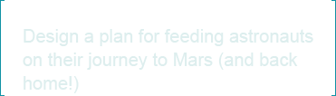 Design a plan for feeding astronauts on their journey to Mars (and back home!)